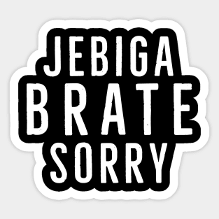 Jebiga Brate Sorry, Funny Serbian Slang Saying Sticker